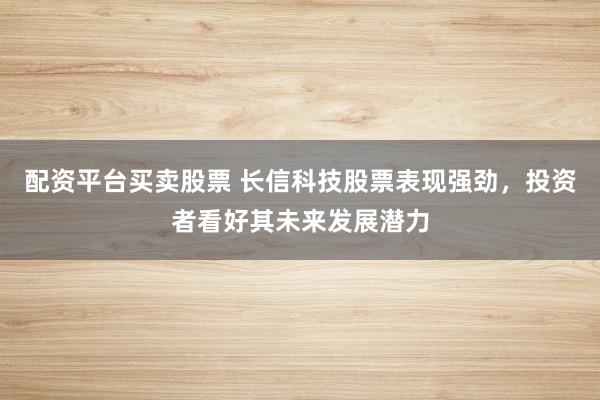 配資平臺買賣股票 長信科技股票表現(xiàn)強(qiáng)勁，投資者看好其未來發(fā)展?jié)摿?></p><p>近日配資平臺買賣股票，長信科技（股票代碼：300088）在資本市場上的表現(xiàn)引起了廣泛關(guān)注。憑借其穩(wěn)健的業(yè)績表現(xiàn)和未來的發(fā)展?jié)摿?，該公司股票受到了投資者的熱烈追捧。</p><p>作為一家全球領(lǐng)先的觸控顯示模組和光電材料供應(yīng)商，長信科技在消費(fèi)電子、車載顯示、工業(yè)控制等多個領(lǐng)域都有著深厚的客戶基礎(chǔ)。華為、小米、OPPO、vivo等知名消費(fèi)電子品牌都是其重要客戶，這為公司的穩(wěn)定增長提供了堅實(shí)的市場支撐。</p><p>從最新的財報數(shù)據(jù)來看，盡管面臨消費(fèi)電子市場需求下滑的挑戰(zhàn)，長信科技依然通過積極調(diào)整市場銷售策略，實(shí)現(xiàn)了銷售收入的一定增長。同時，公司在研發(fā)投入上持續(xù)加大力度配資平臺買賣股票，不斷豐富和優(yōu)化產(chǎn)品品類和結(jié)構(gòu)，這為公司的長遠(yuǎn)發(fā)展注入了新的活力。</p><p>特別是在車載業(yè)務(wù)領(lǐng)域，長信科技依托其在車載布局早、產(chǎn)業(yè)鏈齊備的優(yōu)勢，持續(xù)與頂級新能源車企和國內(nèi)外Tier1進(jìn)行項目聯(lián)合研發(fā)，車載業(yè)務(wù)保持良好增長態(tài)勢。此外，公司的手機(jī)顯示模組業(yè)務(wù)也服務(wù)于國際、國內(nèi)高端客戶群體，訂單量持續(xù)提升。</p><p>在精細(xì)化管理方面，長信科技也取得了顯著成效。公司持續(xù)加強(qiáng)存貨和應(yīng)收賬款的管控，資產(chǎn)運(yùn)營質(zhì)量高效，存貨周轉(zhuǎn)天數(shù)和應(yīng)收賬款周轉(zhuǎn)天數(shù)在同行業(yè)中均處于較好水平。這種精細(xì)化的管理不僅帶來了公司業(yè)務(wù)的快速健康發(fā)展，也為投資者提供了更多的信心。</p><p>值得一提的是，長信科技還在積極拓展新興領(lǐng)域，如與華為聯(lián)合申請的UTG相關(guān)專利，體現(xiàn)了公司在技術(shù)創(chuàng)新方面的不斷突破。此外，公司在半導(dǎo)體技術(shù)領(lǐng)域也有所布局，近期申請的一項名為“一種a-IGZO薄膜傳感陣列的影像傳感器及其制備方法”的專利，顯示了公司在該領(lǐng)域的研發(fā)實(shí)力。</p><p>投資者對長信科技的未來發(fā)展普遍持樂觀態(tài)度。有分析人士指出，隨著消費(fèi)電子市場的回暖和車載業(yè)務(wù)的持續(xù)增長，長信科技有望在未來幾年內(nèi)實(shí)現(xiàn)更快速的發(fā)展。同時，公司在技術(shù)研發(fā)和精細(xì)化管理方面的不斷努力，也將為其在激烈的市場競爭中脫穎而出提供有力支持。</p><p>綜上所述配資平臺買賣股票，長信科技憑借其強(qiáng)大的技術(shù)實(shí)力、穩(wěn)健的市場表現(xiàn)和未來的發(fā)展?jié)摿?，正吸引著越來越多的投資者關(guān)注。在資本市場的助力下，相信長信科技將迎來更加輝煌的明天。</p>
                        </div>
                    </div>


                    <div   id=