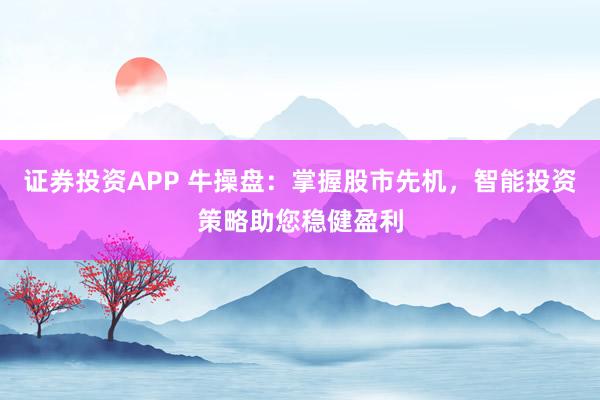 證券投資APP 牛操盤：掌握股市先機，智能投資策略助您穩(wěn)健盈利