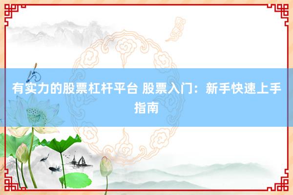 有實(shí)力的股票杠桿平臺(tái) 股票入門：新手快速上手指南